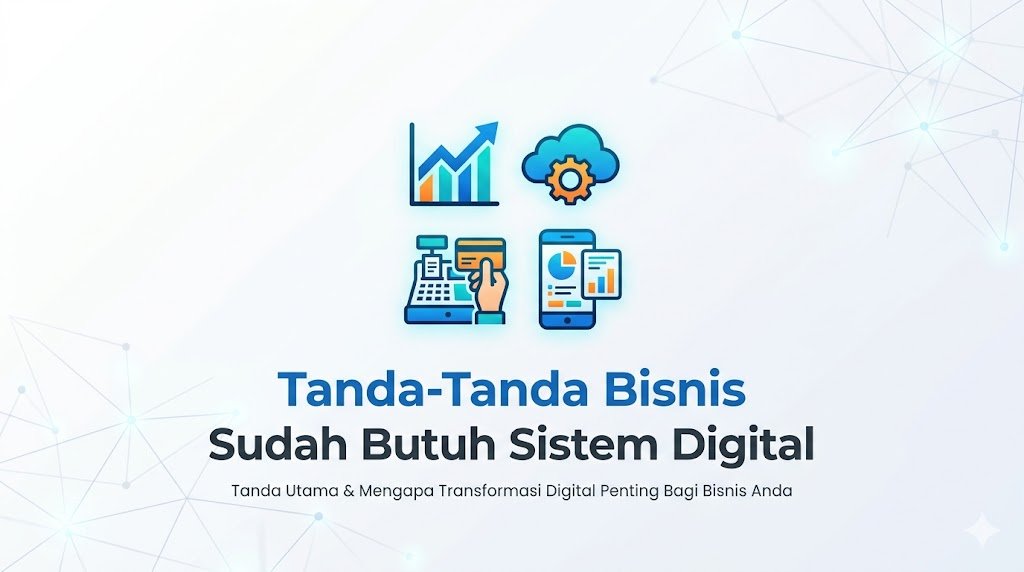 Tanda-Tanda Bisnis Anda Sudah Butuh Sistem Digital