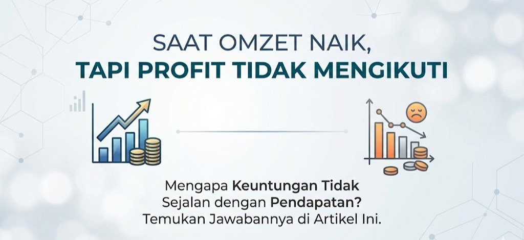 Saat Omzet Naik, Tapi Profit Tidak Mengikuti